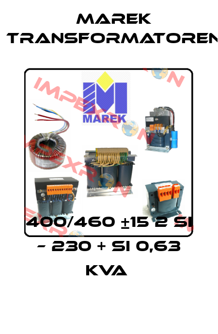 400/460 ±15 2 Si – 230 + Si 0,63 kVA  Marek Transformatoren