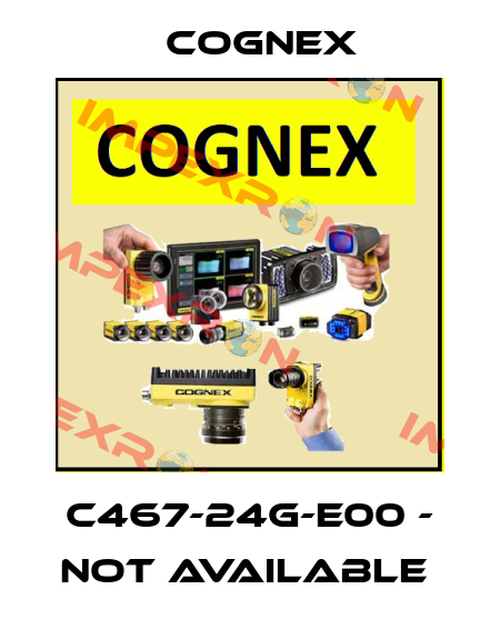 C467-24G-E00 - NOT AVAILABLE  Cognex