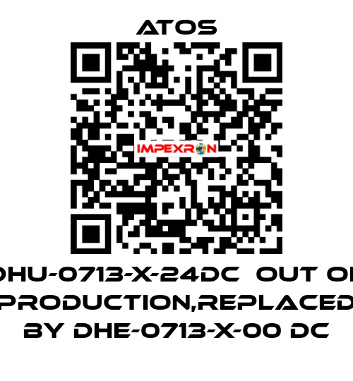 DHU-0713-X-24DC  out of production,replaced by DHE-0713-X-00 DC Atos