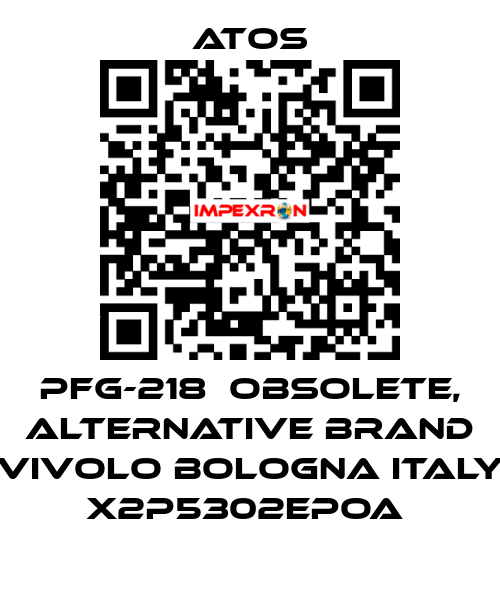 PFG-218  OBSOLETE, alternative Brand Vivolo Bologna Italy X2P5302EPOA  Atos