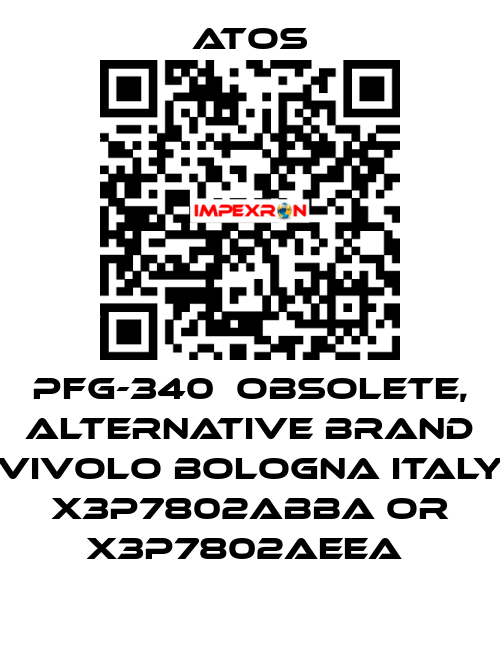 PFG-340  OBSOLETE, alternative Brand Vivolo Bologna Italy X3P7802ABBA or X3P7802AEEA  Atos