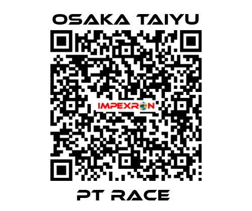 PT RACE  Osaka Taiyu