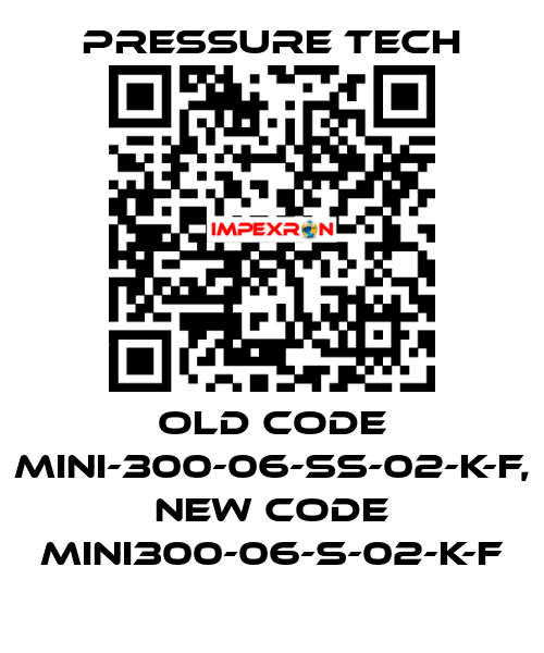 old code MINI-300-06-SS-02-K-F, new code MINI300-06-S-02-K-F Pressure Tech