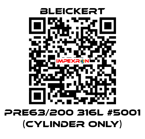 PRE63/200 316l #5001 (cylinder only) Bleickert